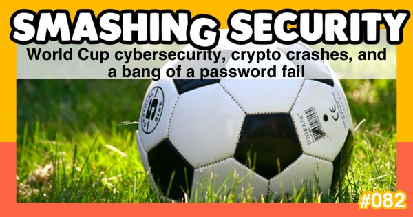 Smashing Security #082: World Cup cybersecurity, crypto crashes, and a bang of a password fail