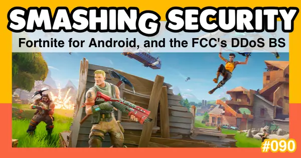 Smashing Security podcast #090: Fortnite for Android, and the FCC’s DDoS BS