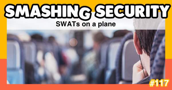 Smashing Security #117: SWATs on a plane