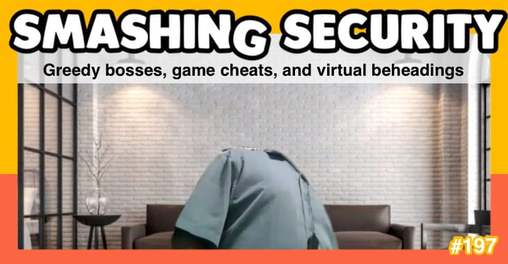 Smashing Security podcast #197: Greedy bosses, game cheats, and virtual beheadings